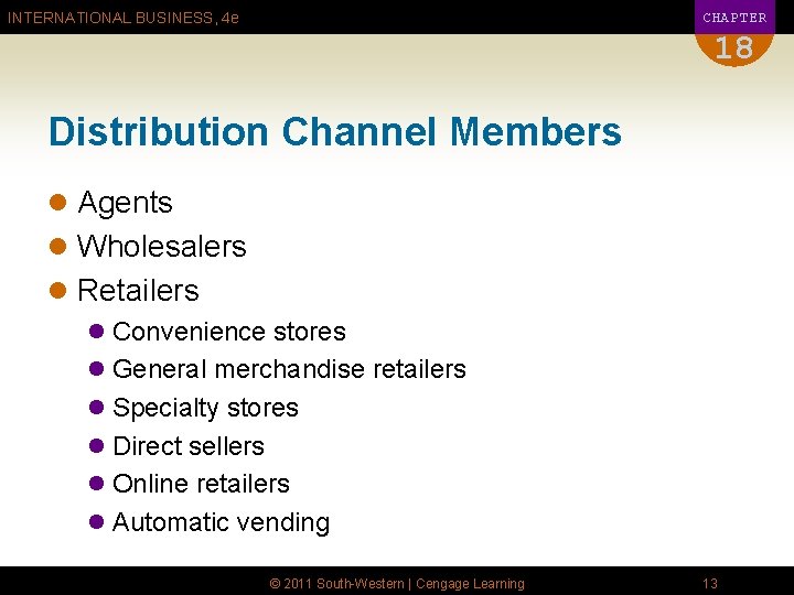 CHAPTER INTERNATIONAL BUSINESS, 4 e 18 Distribution Channel Members l Agents l Wholesalers l