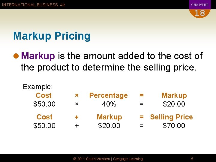 CHAPTER INTERNATIONAL BUSINESS, 4 e 18 Markup Pricing l Markup is the amount added