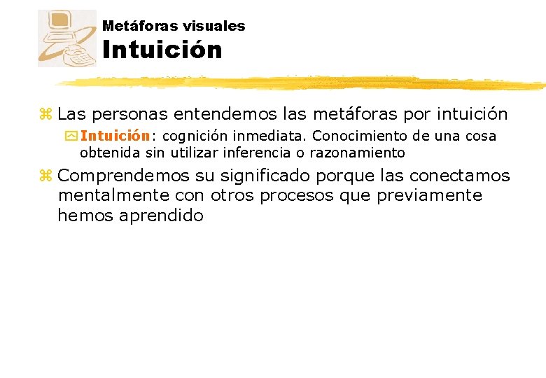 Metáforas visuales Intuición z Las personas entendemos las metáforas por intuición y Intuición: cognición Metáforas visuales Intuición z Las personas entendemos las metáforas por intuición y Intuición: cognición