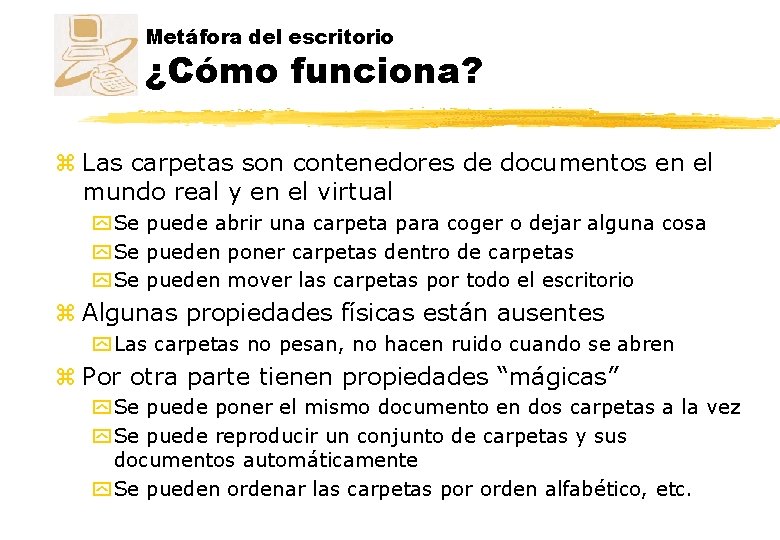 Metáfora del escritorio ¿Cómo funciona? z Las carpetas son contenedores de documentos en el Metáfora del escritorio ¿Cómo funciona? z Las carpetas son contenedores de documentos en el
