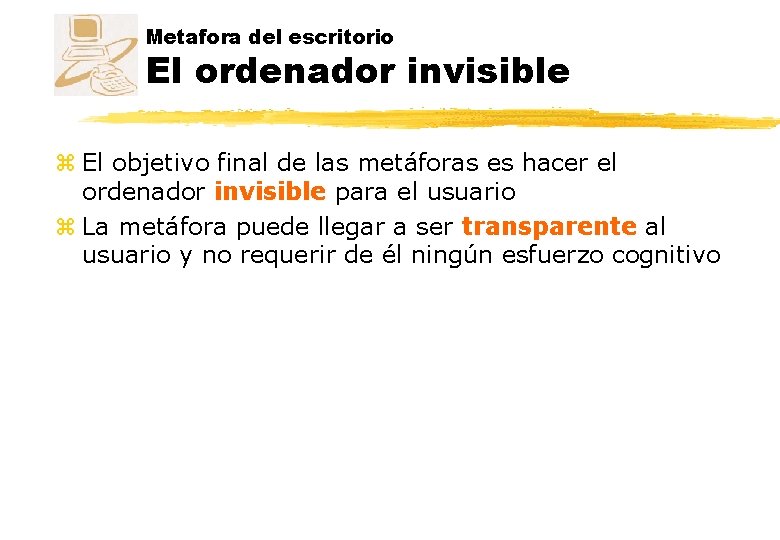 Metafora del escritorio El ordenador invisible z El objetivo final de las metáforas es Metafora del escritorio El ordenador invisible z El objetivo final de las metáforas es