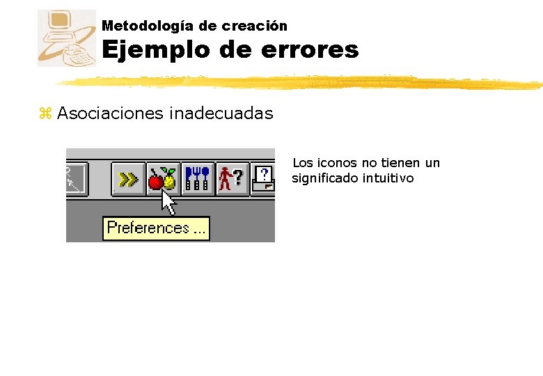 Metodología de creación Ejemplo de errores z Asociaciones inadecuadas Los iconos no tienen un Metodología de creación Ejemplo de errores z Asociaciones inadecuadas Los iconos no tienen un