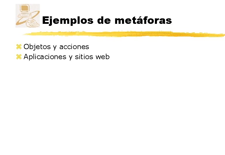 Ejemplos de metáforas z Objetos y acciones z Aplicaciones y sitios web Ejemplos de metáforas z Objetos y acciones z Aplicaciones y sitios web