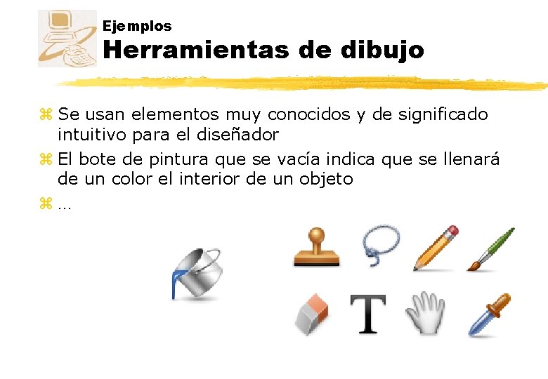 Ejemplos Herramientas de dibujo z Se usan elementos muy conocidos y de significado intuitivo Ejemplos Herramientas de dibujo z Se usan elementos muy conocidos y de significado intuitivo