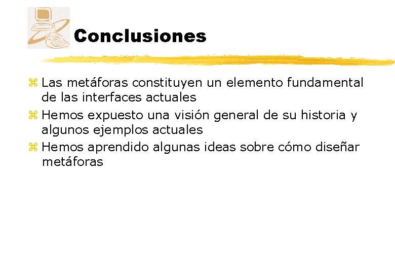 Conclusiones z Las metáforas constituyen un elemento fundamental de las interfaces actuales z Hemos Conclusiones z Las metáforas constituyen un elemento fundamental de las interfaces actuales z Hemos