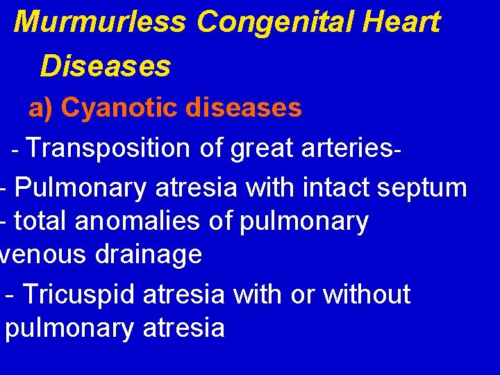 Murmurless Congenital Heart Diseases a) Cyanotic diseases - Transposition of great arteries- Pulmonary atresia