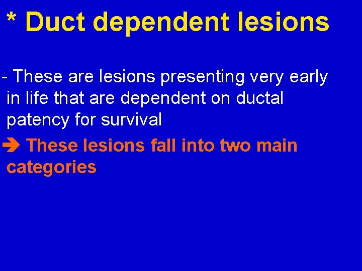 * Duct dependent lesions - These are lesions presenting very early in life that