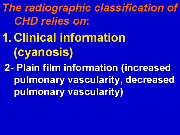 The radiographic classification of CHD relies on: 1. Clinical information (cyanosis) 2 - Plain
