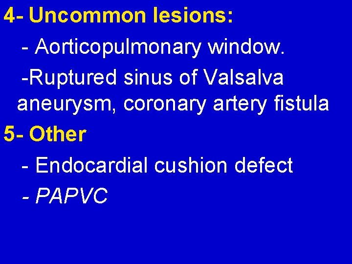 4 - Uncommon lesions: - Aorticopulmonary window. -Ruptured sinus of Valsalva aneurysm, coronary artery