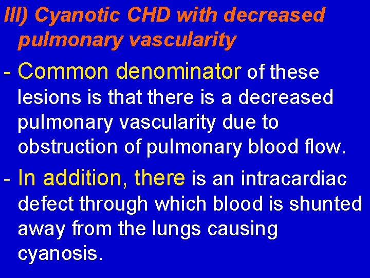 III) Cyanotic CHD with decreased pulmonary vascularity - Common denominator of these lesions is
