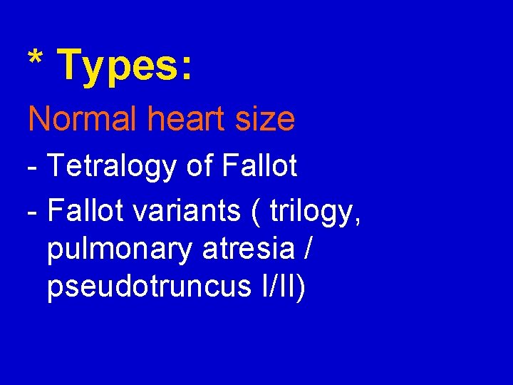 * Types: Normal heart size - Tetralogy of Fallot - Fallot variants ( trilogy,