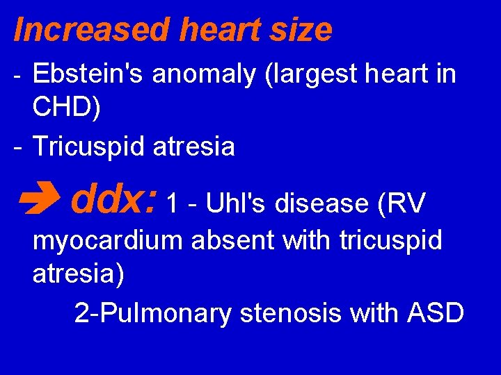 Increased heart size Ebstein's anomaly (largest heart in CHD) - Tricuspid atresia - ddx:
