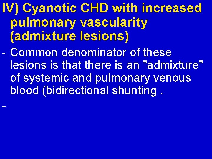 IV) Cyanotic CHD with increased pulmonary vascularity (admixture lesions) - - Common denominator of