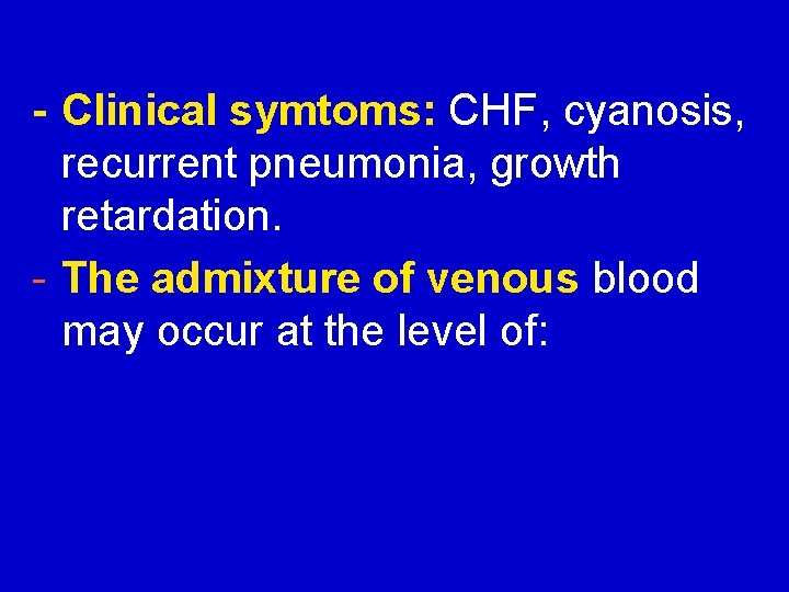 - Clinical symtoms: CHF, cyanosis, recurrent pneumonia, growth retardation. - The admixture of venous