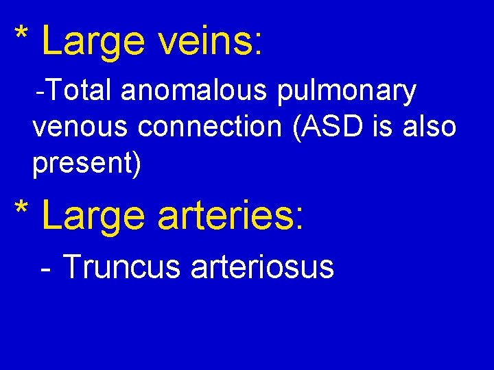 * Large veins: -Total anomalous pulmonary venous connection (ASD is also present) * Large