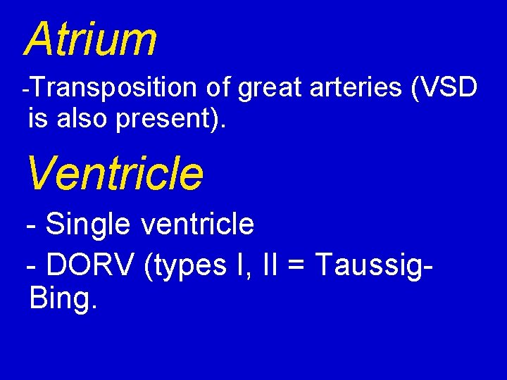 Atrium -Transposition of great arteries (VSD is also present). Ventricle - Single ventricle -