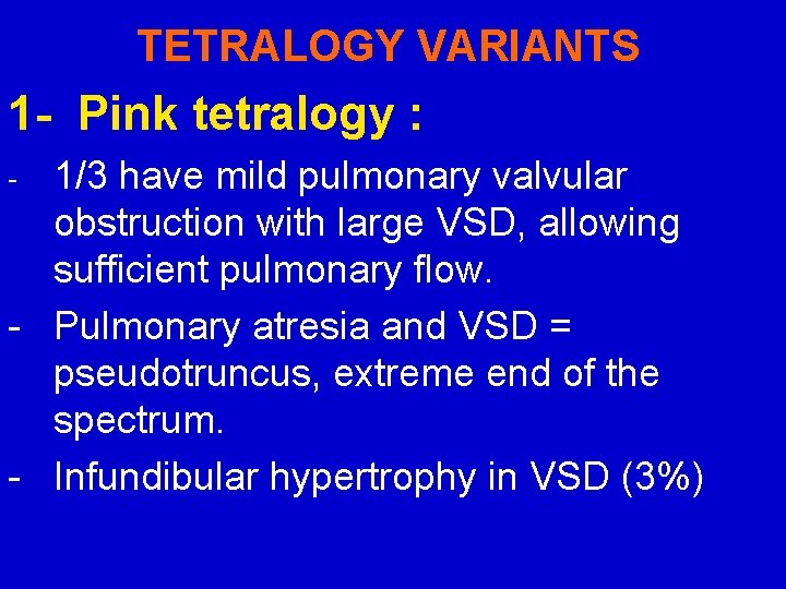 TETRALOGY VARIANTS 1 - Pink tetralogy : 1/3 have mild pulmonary valvular obstruction with