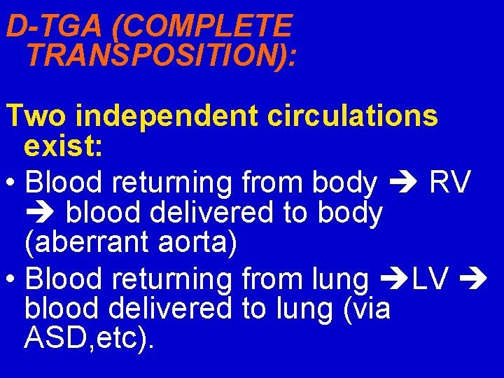 D-TGA (COMPLETE TRANSPOSITION): Two independent circulations exist: • Blood returning from body RV blood