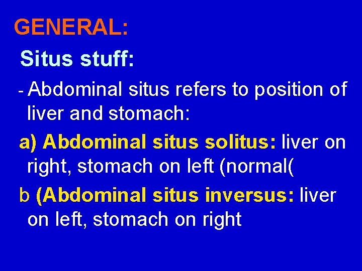 GENERAL: Situs stuff: - Abdominal situs refers to position of liver and stomach: a)
