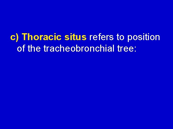 c) Thoracic situs refers to position of the tracheobronchial tree: 