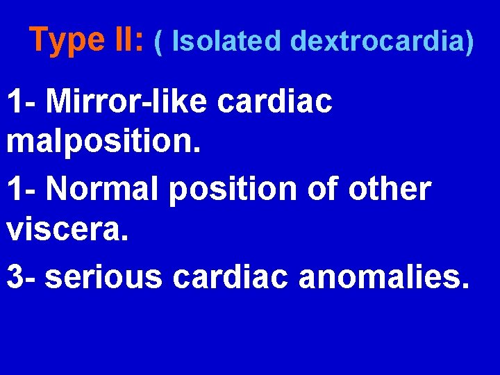 Type II: ( Isolated dextrocardia) 1 - Mirror-like cardiac malposition. 1 - Normal position