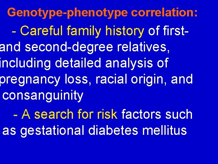 Genotype-phenotype correlation: - Careful family history of firstand second-degree relatives, including detailed analysis of