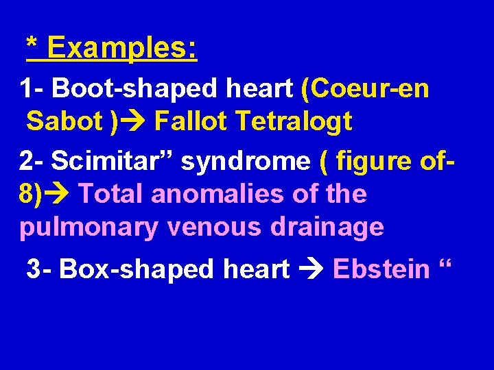 * Examples: 1 - Boot-shaped heart (Coeur-en Sabot ) Fallot Tetralogt 2 - Scimitar”