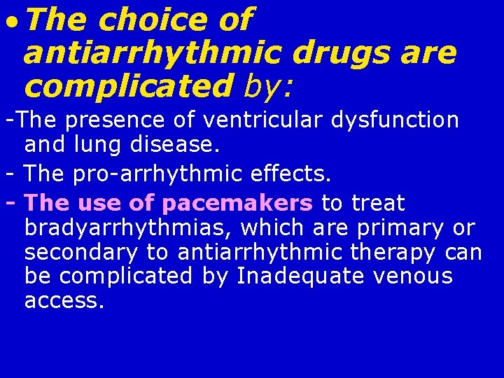  The choice of antiarrhythmic drugs are complicated by: -The presence of ventricular dysfunction