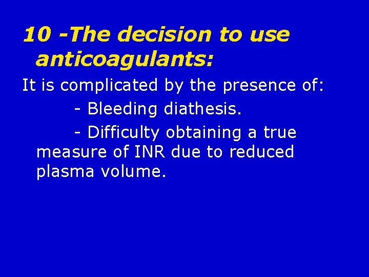 10 -The decision to use anticoagulants: It is complicated by the presence of: -