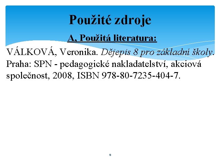 Použité zdroje A, Použitá literatura: VÁLKOVÁ, Veronika. Dějepis 8 pro základní školy. Praha: SPN