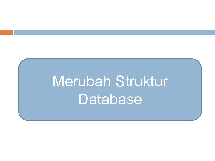 Merubah Struktur Database 