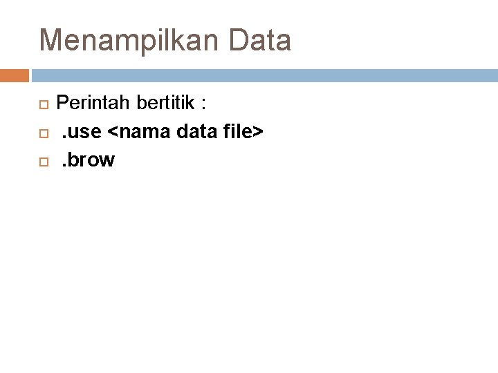 Menampilkan Data Perintah bertitik : . use <nama data file>. brow 