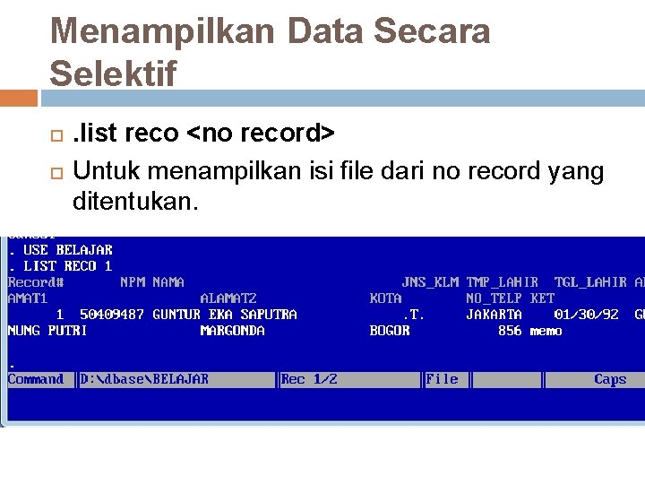 Menampilkan Data Secara Selektif . list reco <no record> Untuk menampilkan isi file dari