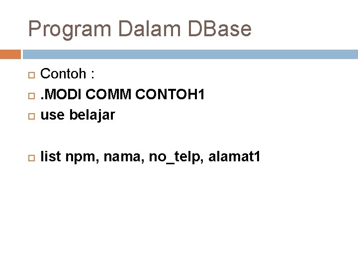 Program Dalam DBase Contoh : . MODI COMM CONTOH 1 use belajar list npm,
