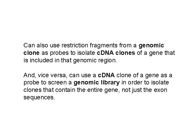 Can also use restriction fragments from a genomic clone as probes to isolate c.