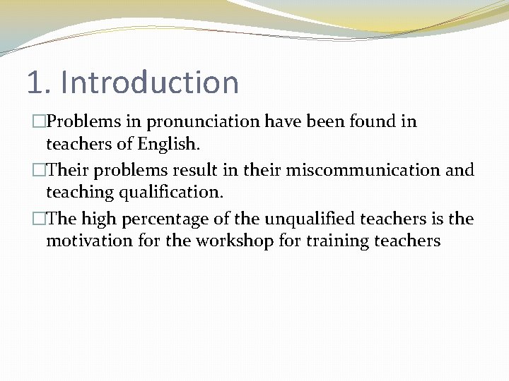 1. Introduction �Problems in pronunciation have been found in teachers of English. �Their problems