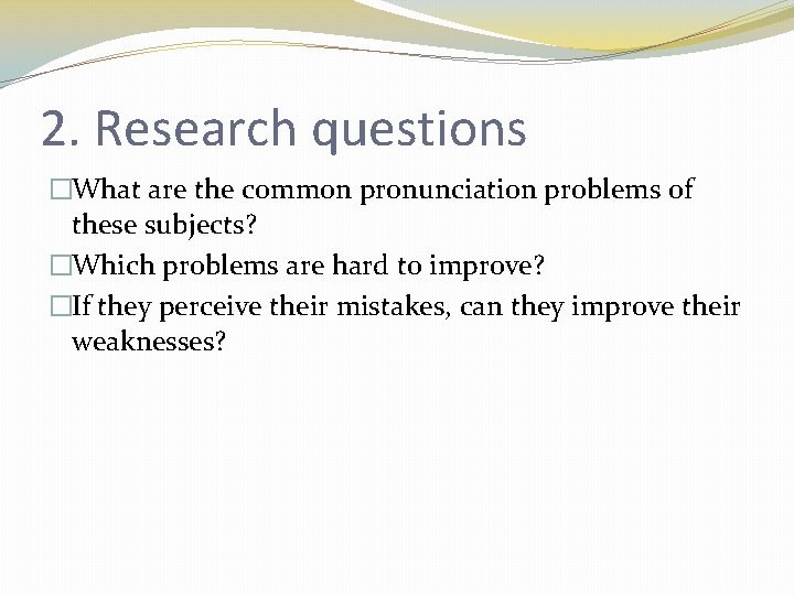 2. Research questions �What are the common pronunciation problems of these subjects? �Which problems