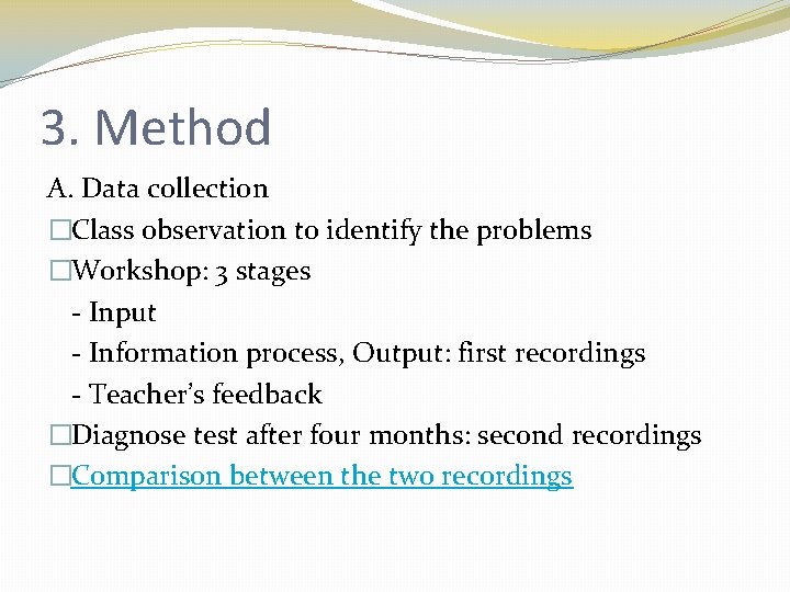 3. Method A. Data collection �Class observation to identify the problems �Workshop: 3 stages