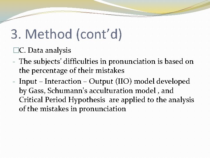 3. Method (cont’d) �C. Data analysis - The subjects’ difficulties in pronunciation is based