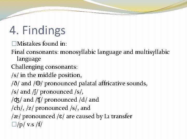 4. Findings �Mistakes found in: Final consonants: monosyllabic language and multisyllabic language Challenging consonants: