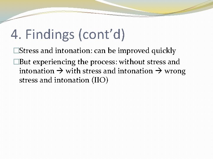 4. Findings (cont’d) �Stress and intonation: can be improved quickly �But experiencing the process: