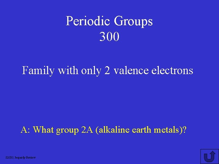 Periodic Groups 300 Family with only 2 valence electrons A: What group 2 A