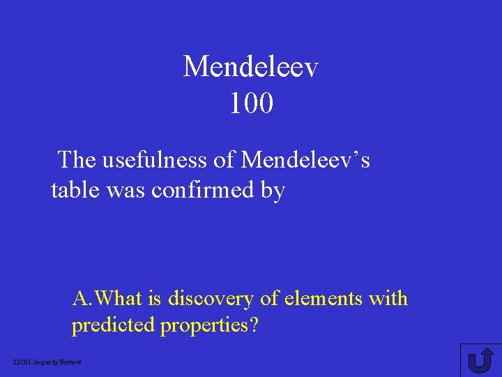 Mendeleev 100 The usefulness of Mendeleev’s table was confirmed by A. What is discovery