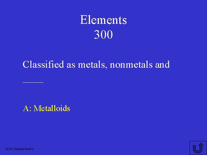 Elements 300 Classified as metals, nonmetals and ____ A: Metalloids S 2 C 01