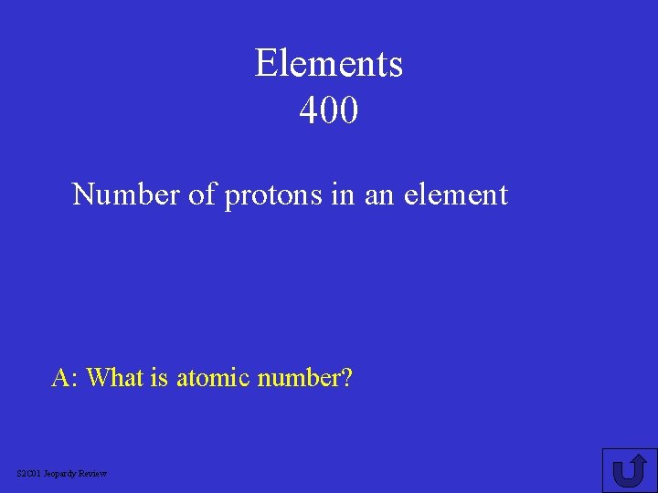 Elements 400 Number of protons in an element A: What is atomic number? S