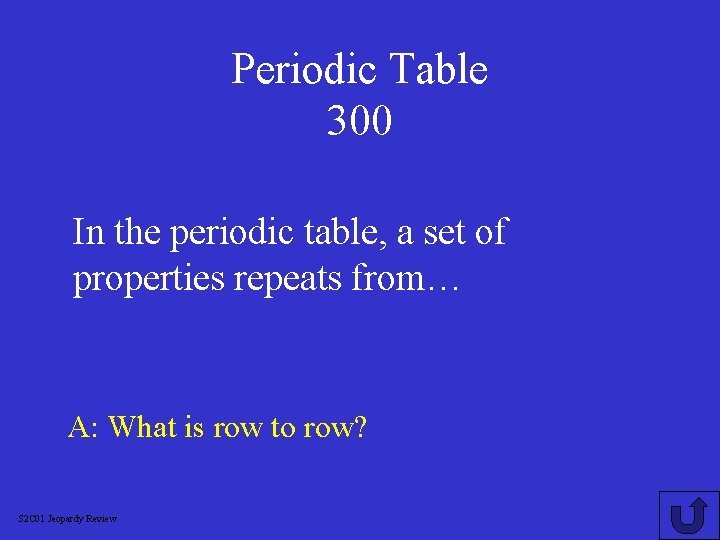 Periodic Table 300 In the periodic table, a set of properties repeats from… A: