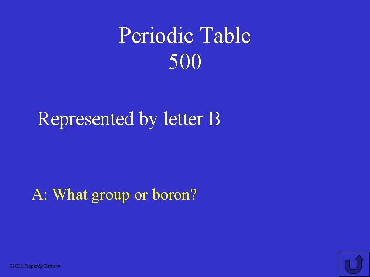 Periodic Table 500 Represented by letter B A: What group or boron? S 2