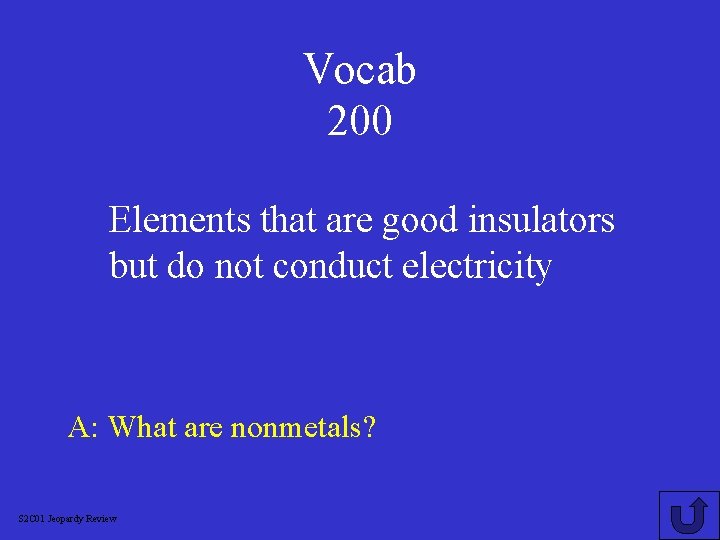 Vocab 200 Elements that are good insulators but do not conduct electricity A: What