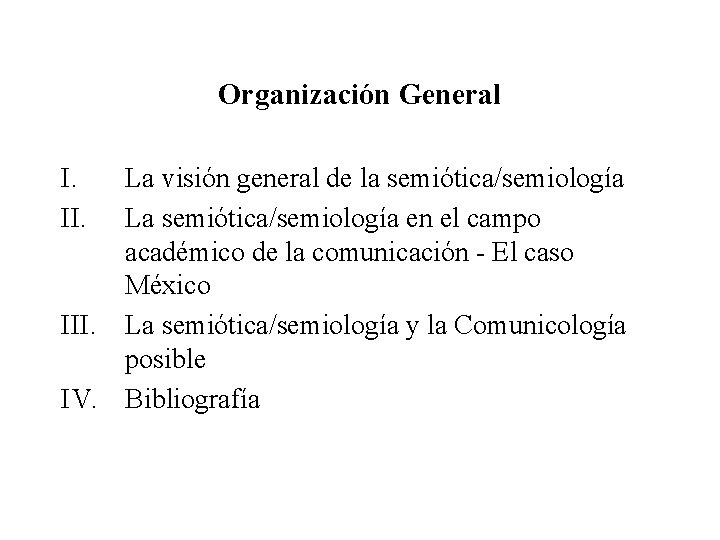 Organización General I. II. La visión general de la semiótica/semiología La semiótica/semiología en el