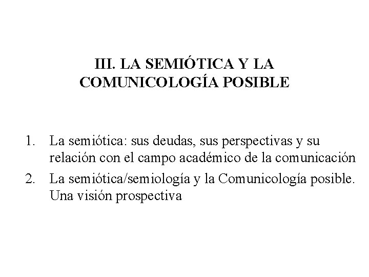 III. LA SEMIÓTICA Y LA COMUNICOLOGÍA POSIBLE 1. La semiótica: sus deudas, sus perspectivas